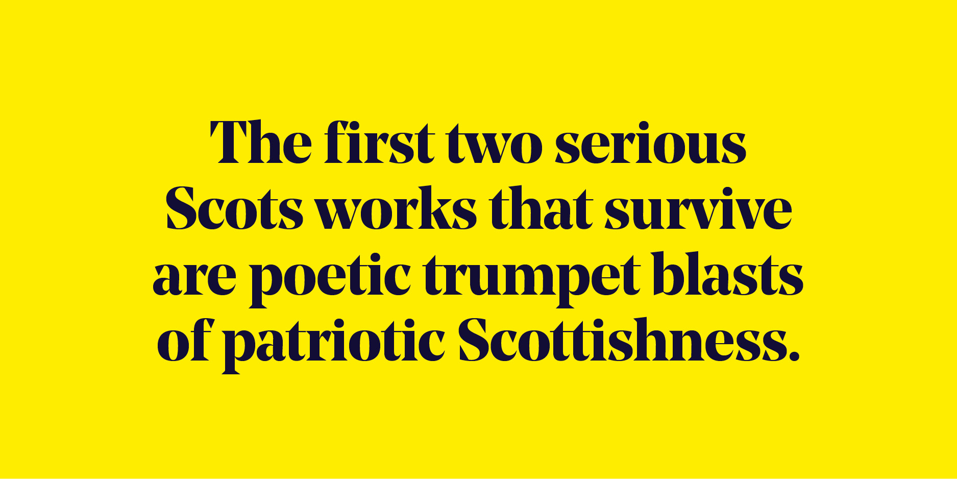 Quote: "The first two serious Scots works that survive are poetic trumpet blasts of patriotic Scottishness."