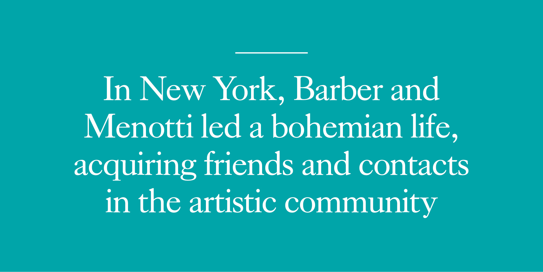 In New York, Barber and menotti led a bohemian life, acquiring friends and contacts in the artistic community,