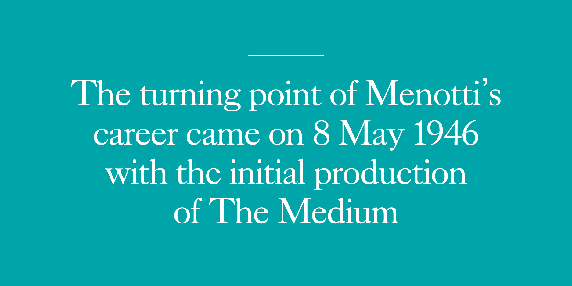 The turning point of Menotti's career came on 8 May 1946 with the initial production of The Medium
