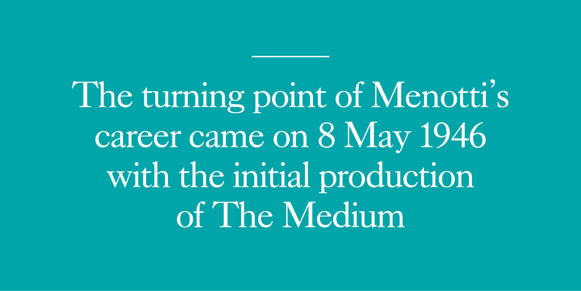 The turning point of Menotti's career came on 8 May 1946 with the initial production of The Medium